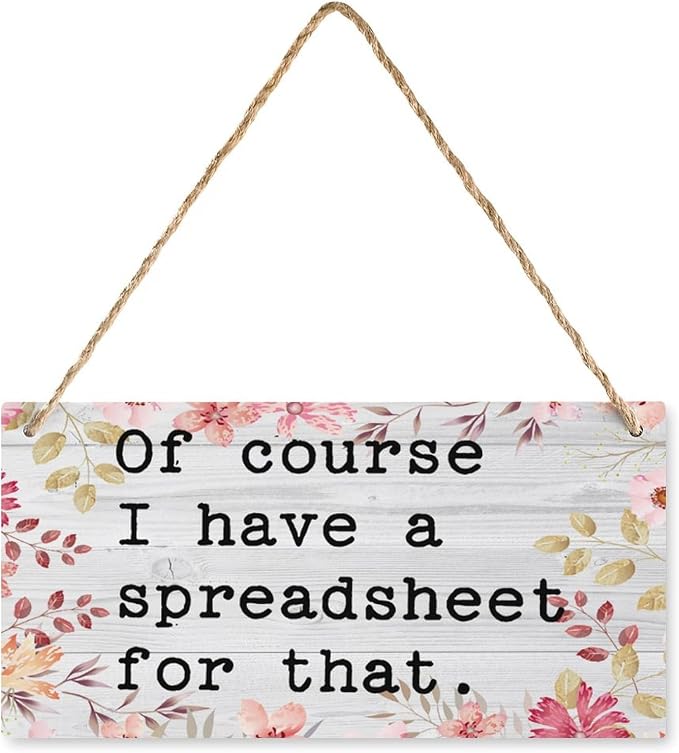 12X6 Inch of Course I Have A Spreadsheet for that Sign - Office Desk Farmhouse Decor, Gift for Organized Professionals & Analysts by Unknown