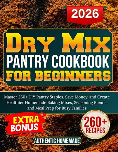 Dry Mix pantry cookbook for beginners: Master 260+ DIY Pantry Staples, Save Money, and Create Healthier Homemade Baking Mixes, Seasoning Blends, and Meal Prep for Busy Families by Unknown