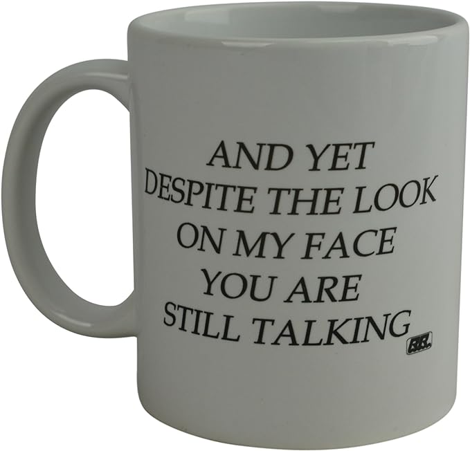 Rogue River Tactical Funny Novelty Coffee Mug - And Yet Despite the Look on My Face You Are Still Talking Cup, Sarcastic Gift for Work, Office, 11 Oz, White by RogueRiverTactical